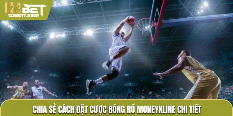 Chia sẻ cách đặt cược bóng rổ Moneyline chi tiết