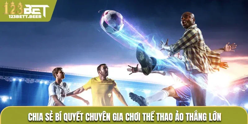 Chia sẻ bí quyết chuyên gia chơi thể thao ảo thắng lớn